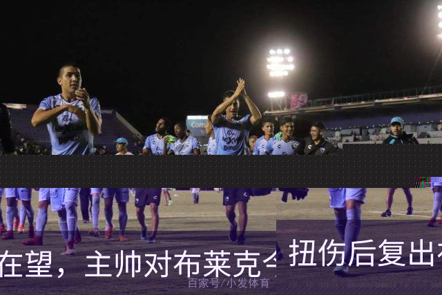 扭伤后复出在望，主帅对布莱克今晚出战的期待